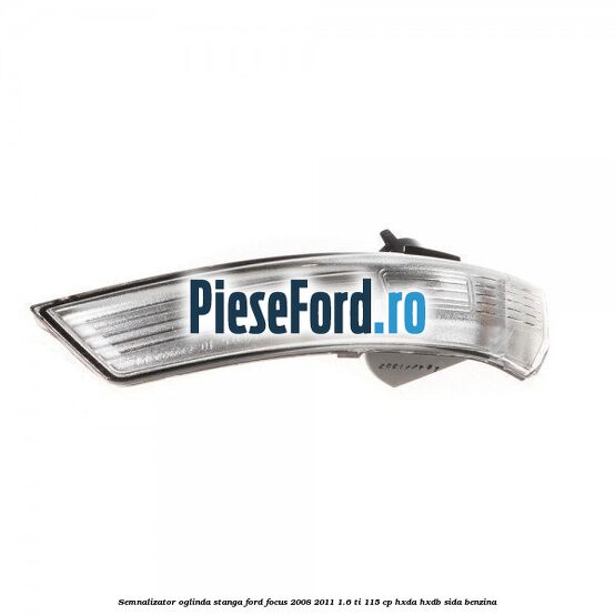 Semnalizator oglinda stanga Ford Focus 2008-2011 1.6 Ti 115 cp HXDA, HXDB, SIDA benzina