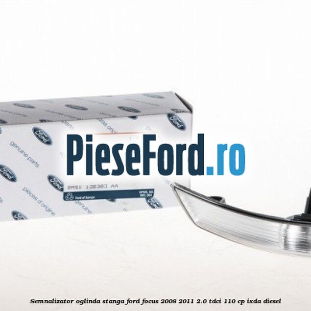 Semnalizator oglinda stanga Ford Focus 2008-2011 2.0 TDCi 110 cp IXDA diesel