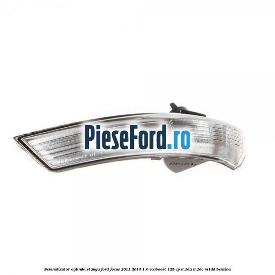 Semnalizator oglinda stanga Ford Focus 2011-2014 1.0 EcoBoost 125 cp Semnalizator oglinda stanga Ford Focus 2011-2014 1.0 EcoBoost 125 cp M1DA, M1DC, M1DD benzina