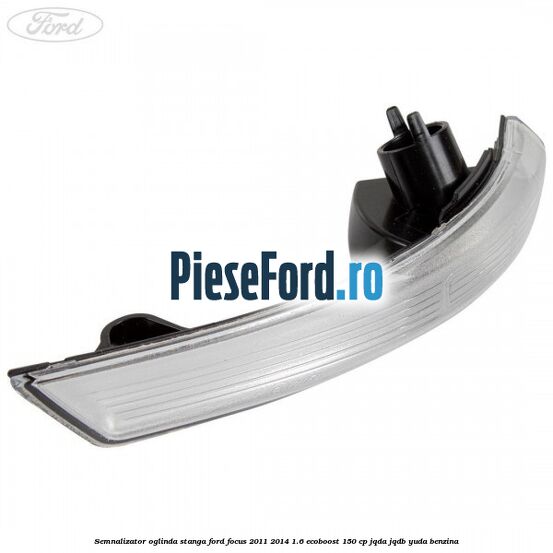 Semnalizator oglinda stanga Ford Focus 2011-2014 1.6 EcoBoost 150 cp Semnalizator oglinda stanga Ford Focus 2011-2014 1.6 EcoBoost 150 cp JQDA, JQDB, YUDA benzina