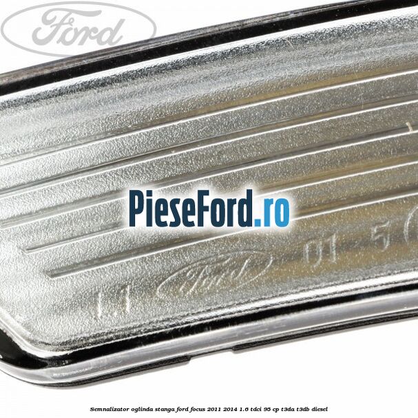Semnalizator oglinda stanga Ford Focus 2011-2014 1.6 TDCi 95 cp T3DA, T3DB diesel