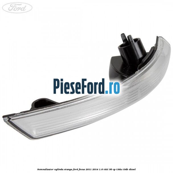 Semnalizator oglinda stanga Ford Focus 2011-2014 1.6 TDCi 95 cp T3DA, T3DB diesel