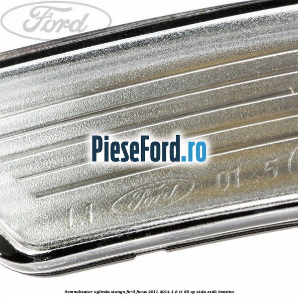 Semnalizator oglinda stanga Ford Focus 2011-2014 1.6 Ti 85 cp XTDA, XTDB benzina
