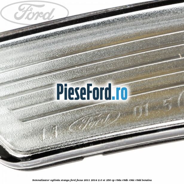 Semnalizator oglinda stanga Ford Focus 2011-2014 2.0 ST 250 cp R9DA, R9DB, R9DC, R9DD benzina