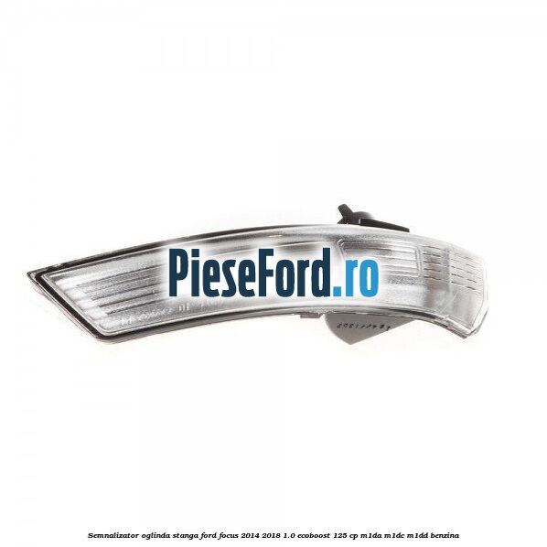 Semnalizator oglinda stanga Ford Focus 2014-2018 1.0 EcoBoost 125 cp M1DA, M1DC, M1DD benzina