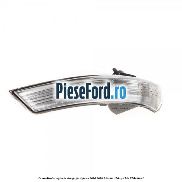 Semnalizator oglinda stanga Ford Focus 2014-2018 2.0 TDCi 150 cp T7DA, T7DB diesel