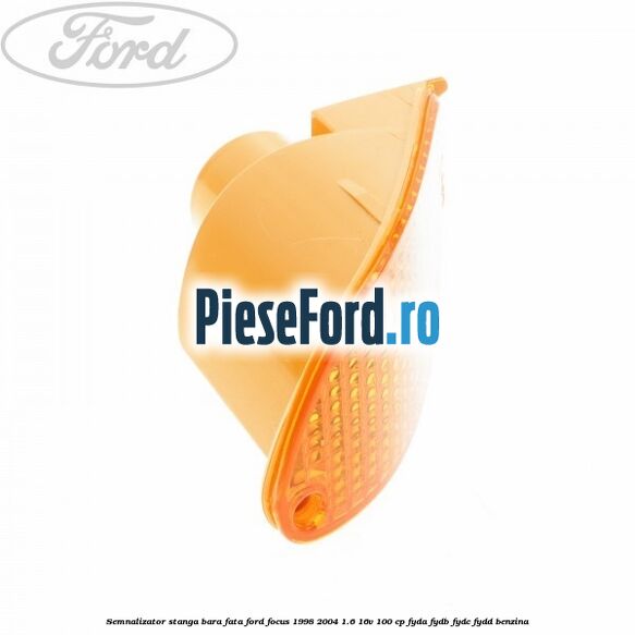 Semnalizator stanga bara fata Ford Focus 1998-2004 1.6 16V 100 cp FYDA, FYDB, FYDC, FYDD benzina