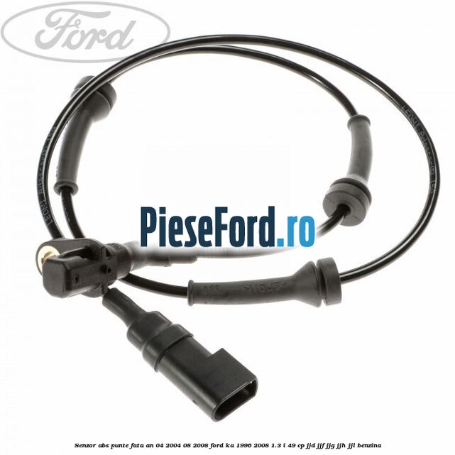 Senzor abs punte fata an 04/2004-08/2008 Ford Ka 1996-2008 1.3 i 49 cp JJD, JJF, JJG, JJH, JJL benzina
