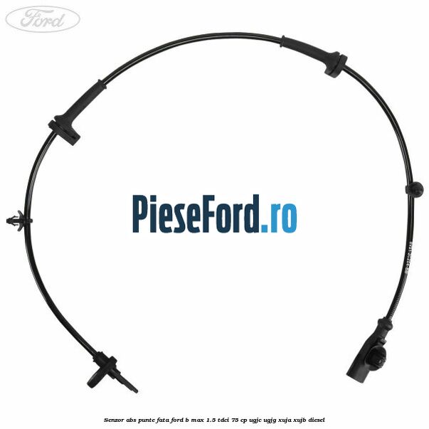 Senzor ABS punte fata Ford B-Max 1.5 TDCi 75 cp UGJC, UGJG, XUJA, XUJB diesel
