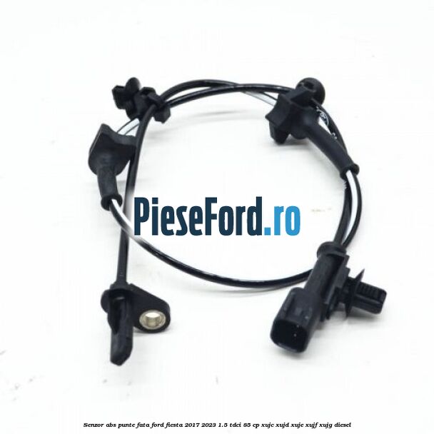 Senzor abs punte fata Ford Fiesta 2017-2023 1.5 TDCi 85 cp XUJC, XUJD, XUJE, XUJF, XUJG diesel