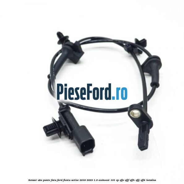 Senzor abs punte fata Ford Fiesta Active 2018-2023 1.0 EcoBoost 101 cp SFJE, SFJF, SFJH, SFJJ, SFJK benzina