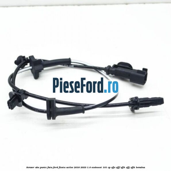 Senzor abs punte fata Ford Fiesta Active 2018-2023 1.0 EcoBoost 101 cp SFJE, SFJF, SFJH, SFJJ, SFJK benzina
