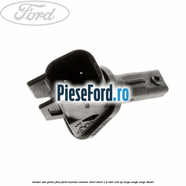 Senzor ABS punte fata Ford Tourneo Connect 2013-2018 1.5 TDCi 120 cp XWGA, XWGB, XWGC diesel