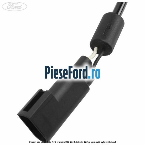 Senzor abs punte fata Ford Transit 2006-2014 2.2 TDCi 125 cp CYFA, CYFB, CYFC, CYFD diesel