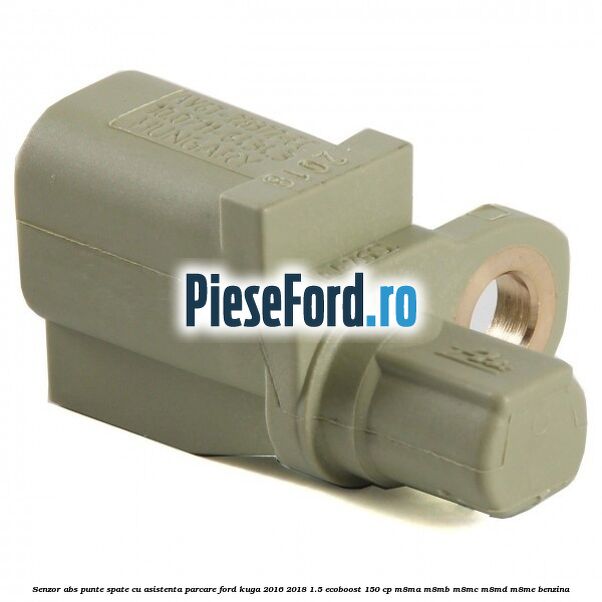 Senzor ABS punte spate cu asistenta parcare Ford Kuga 2016-2018 1.5 EcoBoost 150 cp Senzor ABS punte spate cu asistenta parcare Ford Kuga 2016-2018 1.5 EcoBoost 150 cp M8MA, M8MB, M8MC, M8MD, M8ME benzina