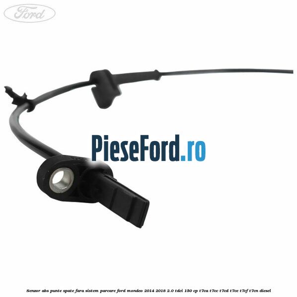 Senzor abs punte spate fara sistem parcare Ford Mondeo 2014-2018 2.0 TDCi 150 cp T7CA, T7CC, T7CD, T7CE, T7CF, T7CN diesel