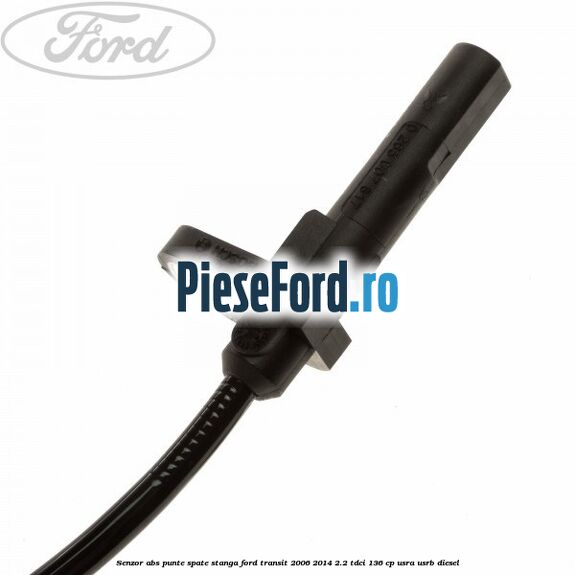 Senzor abs, punte spate stanga Ford Transit 2006-2014 2.2 TDCi 136 cp Senzor abs, punte spate stanga Ford Transit 2006-2014 2.2 TDCi 136 cp USRA, USRB diesel