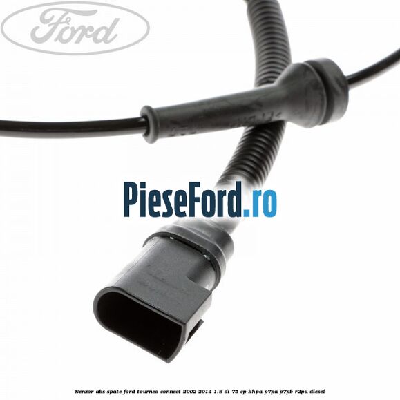 Senzor ABS spate Ford Tourneo Connect 2002-2014 1.8 Di 75 cp Senzor ABS spate Ford Tourneo Connect 2002-2014 1.8 Di 75 cp BHPA, P7PA, P7PB, R2PA diesel