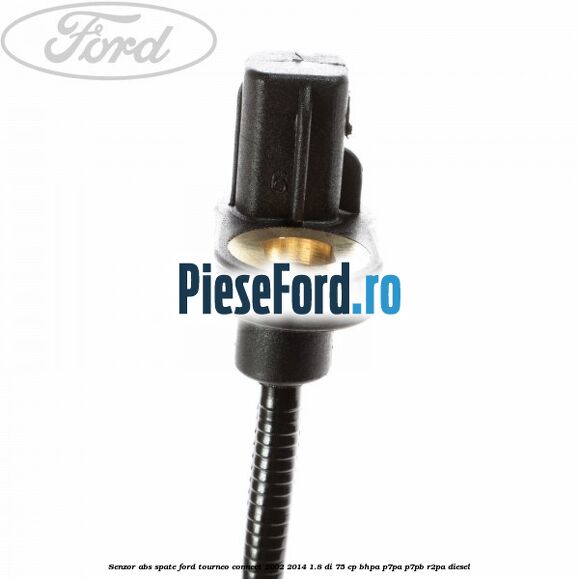 Senzor ABS spate Ford Tourneo Connect 2002-2014 1.8 Di 75 cp Senzor ABS spate Ford Tourneo Connect 2002-2014 1.8 Di 75 cp BHPA, P7PA, P7PB, R2PA diesel