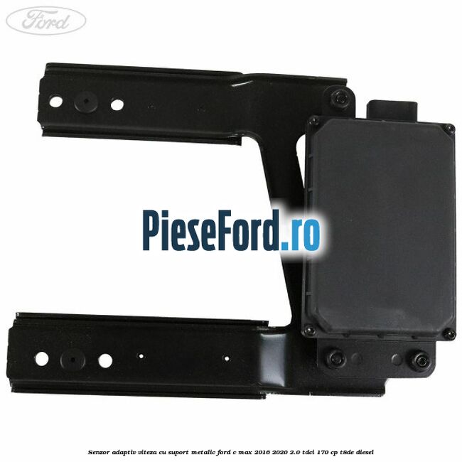 Senzor adaptiv viteza cu suport metalic Ford C-Max 2016-2020 2.0 TDCi 170 cp T8DE diesel
