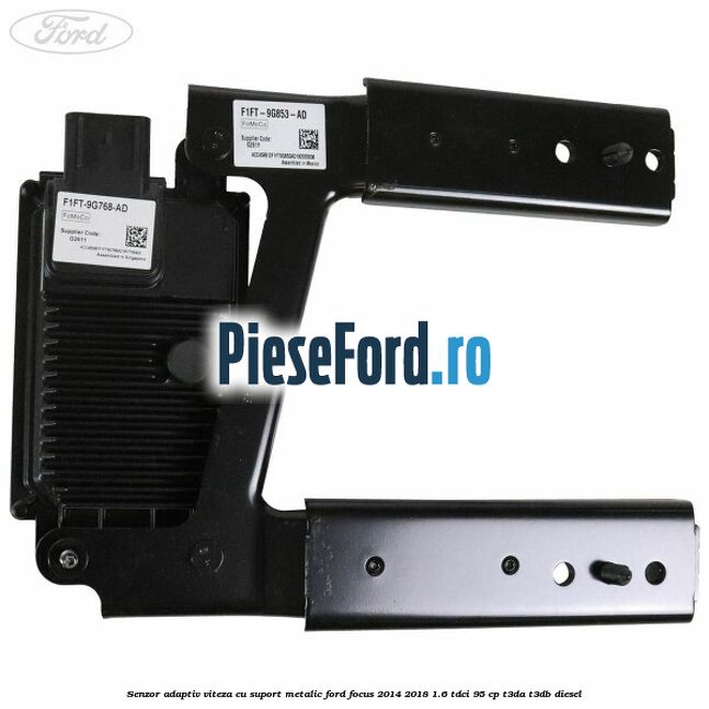 Senzor adaptiv viteza cu suport metalic Ford Focus 2014-2018 1.6 TDCi 95 cp T3DA, T3DB diesel