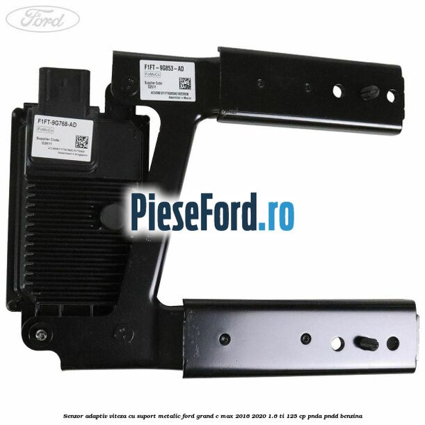 Senzor adaptiv viteza cu suport metalic Ford Grand C-Max 2016-2020 1.6 Ti 125 cp PNDA, PNDD benzina
