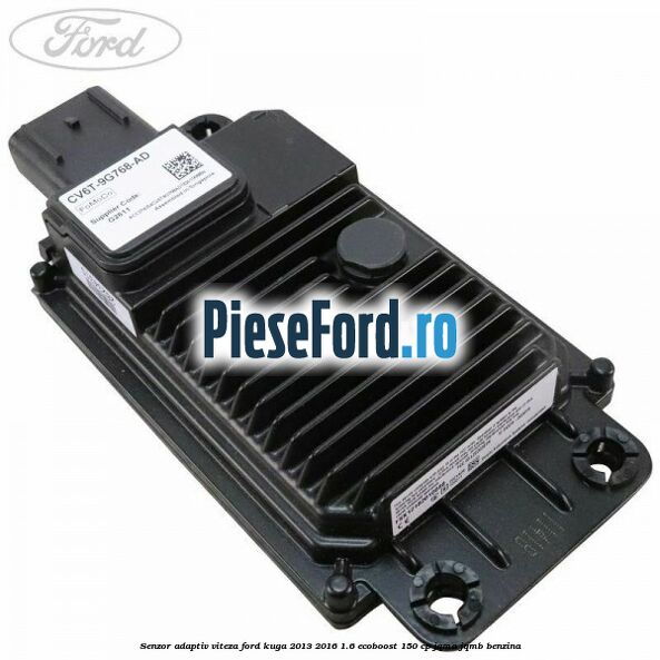 Senzor adaptiv viteza Ford Kuga 2013-2016 1.6 EcoBoost 150 cp JQMA, JQMB benzina