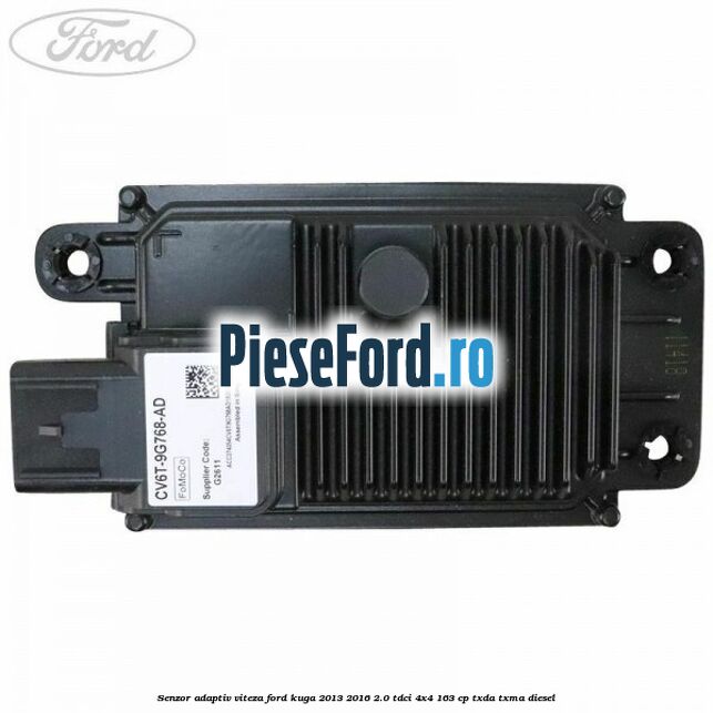 Senzor adaptiv viteza Ford Kuga 2013-2016 2.0 TDCi 4x4 163 cp TXDA, TXMA diesel