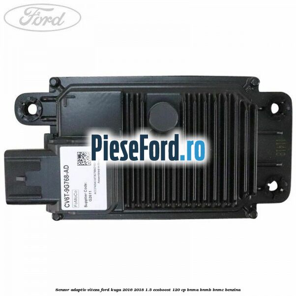 Senzor adaptiv viteza Ford Kuga 2016-2018 1.5 EcoBoost 120 cp BNMA, BNMB, BNMC benzina