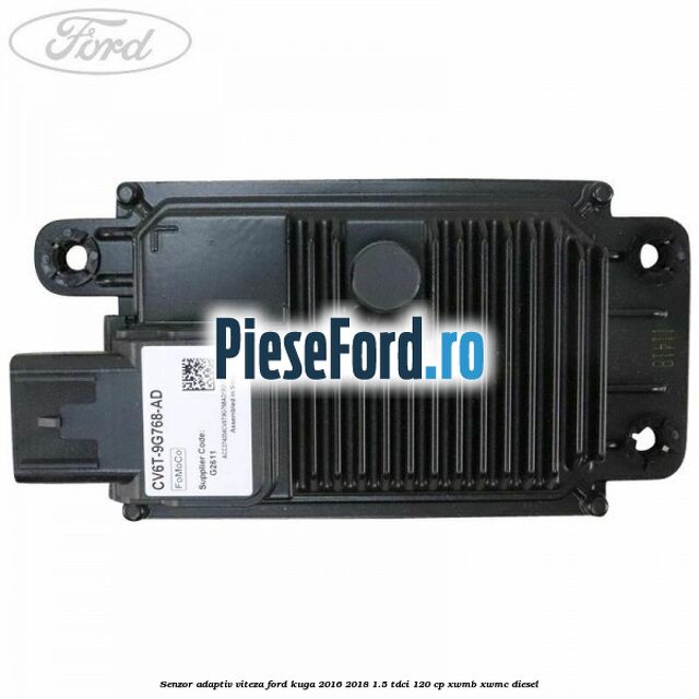 Senzor adaptiv viteza Ford Kuga 2016-2018 1.5 TDCi 120 cp XWMB, XWMC diesel
