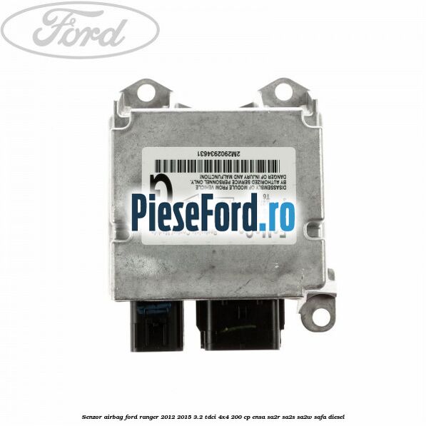 Senzor airbag Ford Ranger 2012-2015 3.2 TDCi 4x4 200 cp ENSA, SA2R, SA2S, SA2W, SAFA diesel