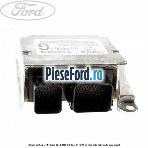 Senzor airbag Ford Ranger 2012-2015 3.2 TDCi 4x4 200 cp ENSA, SA2R, SA2S, SA2W, SAFA diesel