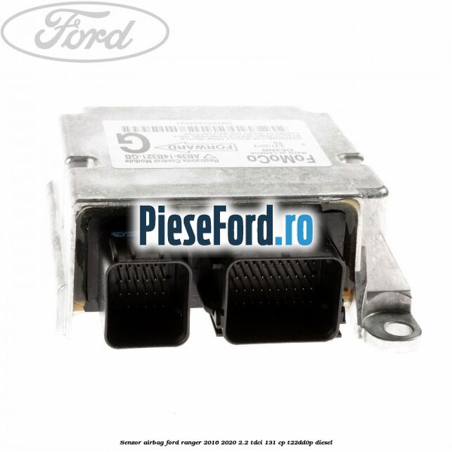 Senzor airbag Ford Ranger 2016-2020 2.2 TDCi 131 cp T22DD0P diesel