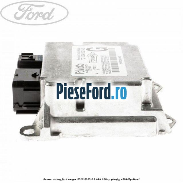 Senzor airbag Ford Ranger 2016-2020 2.2 TDCi 160 cp Senzor airbag Ford Ranger 2016-2020 2.2 TDCi 160 cp GBVAJQJ, T22DD0P diesel