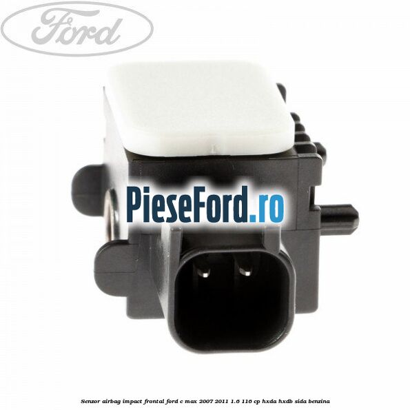 Senzor Airbag impact frontal Ford C-Max 2007-2011 1.6 116 cp Senzor Airbag impact frontal Ford C-Max 2007-2011 1.6 116 cp HXDA, HXDB, SIDA benzina