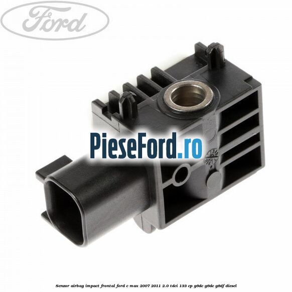 Senzor Airbag impact frontal Ford C-Max 2007-2011 2.0 TDCi 133 cp Senzor Airbag impact frontal Ford C-Max 2007-2011 2.0 TDCi 133 cp G6DC, G6DE, G6DF diesel