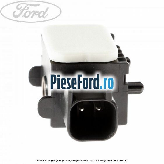 Senzor Airbag impact frontal Ford Focus 2008-2011 1.4 80 cp ASDA, ASDB benzina