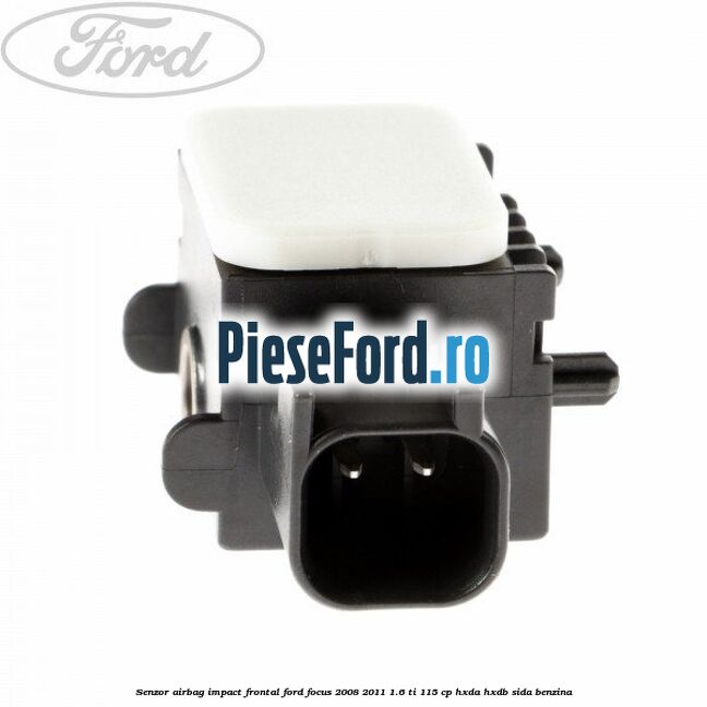 Senzor Airbag impact frontal Ford Focus 2008-2011 1.6 Ti 115 cp HXDA, HXDB, SIDA benzina