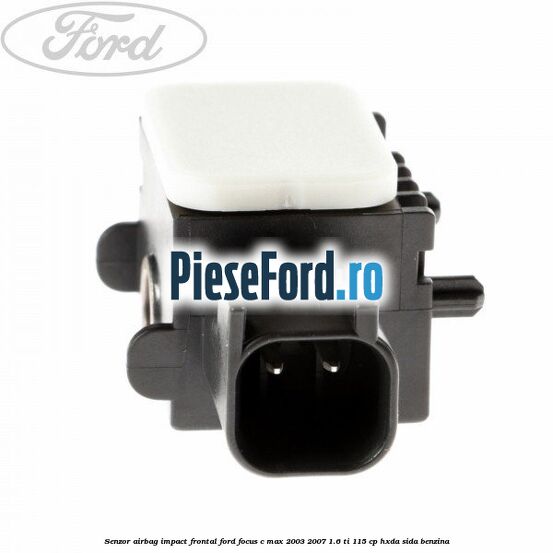 Senzor Airbag impact frontal Ford Focus C-Max 2003-2007 1.6 Ti 115 cp HXDA, SIDA benzina