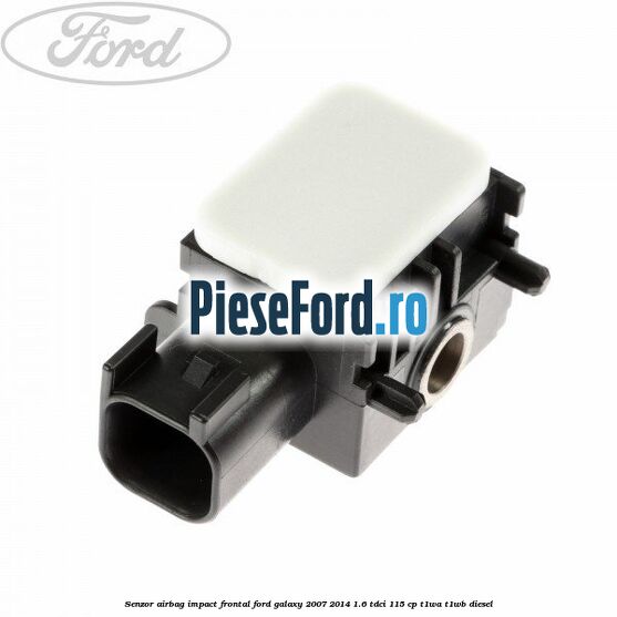 Senzor Airbag impact frontal Ford Galaxy 2007-2014 1.6 TDCi 115 cp Senzor Airbag impact frontal Ford Galaxy 2007-2014 1.6 TDCi 115 cp T1WA, T1WB diesel