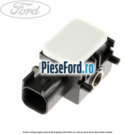 Senzor Airbag impact frontal Ford Galaxy 2007-2014 2.0 145 cp Senzor Airbag impact frontal Ford Galaxy 2007-2014 2.0 145 cp AOWA, AOWB, TBWA, TBWB benzina