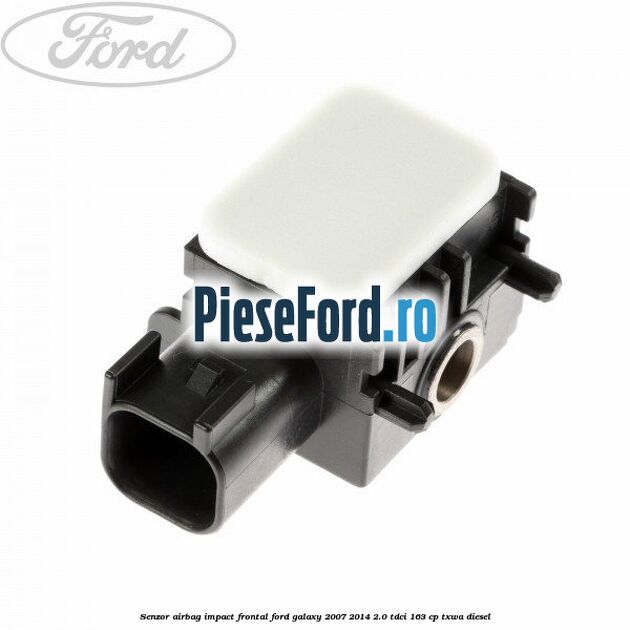 Senzor Airbag impact frontal Ford Galaxy 2007-2014 2.0 TDCi 163 cp Senzor Airbag impact frontal Ford Galaxy 2007-2014 2.0 TDCi 163 cp TXWA diesel