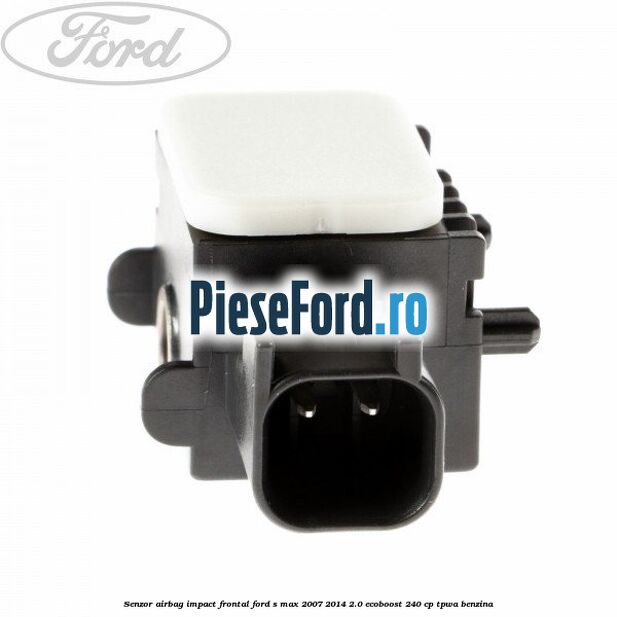 Senzor Airbag impact frontal Ford S-Max 2007-2014 2.0 EcoBoost 240 cp TPWA benzina