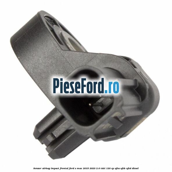 Senzor airbag impact frontal Ford S-Max 2015-2023 2.0 TDCi 120 cp UFCA, UFCB, UFCD diesel