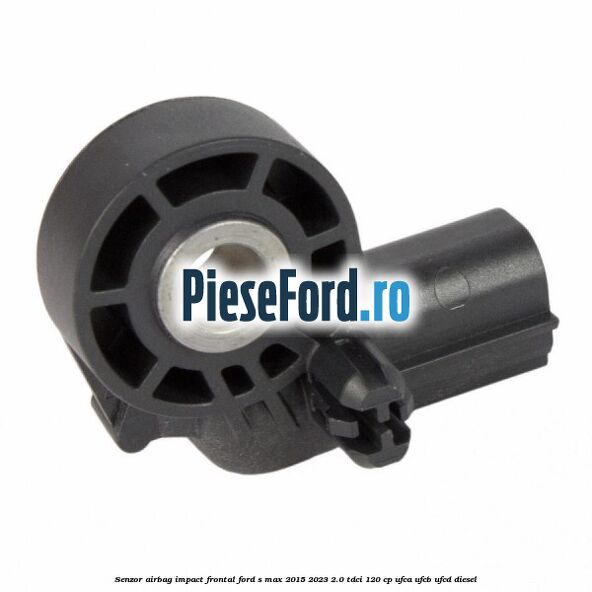 Senzor airbag impact frontal Ford S-Max 2015-2023 2.0 TDCi 120 cp UFCA, UFCB, UFCD diesel