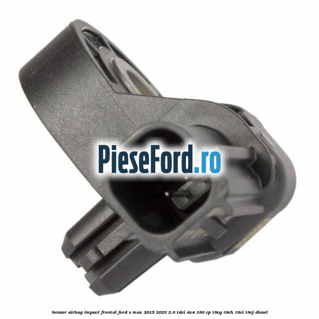 Senzor airbag impact frontal Ford S-Max 2015-2023 2.0 TDCi 4x4 180 cp T8CG, T8CH, T8CI, T8CJ diesel