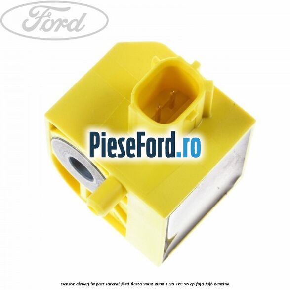 Senzor airbag impact lateral Ford Fiesta 2002-2005 1.25 16V 75 cp FUJA, FUJB benzina