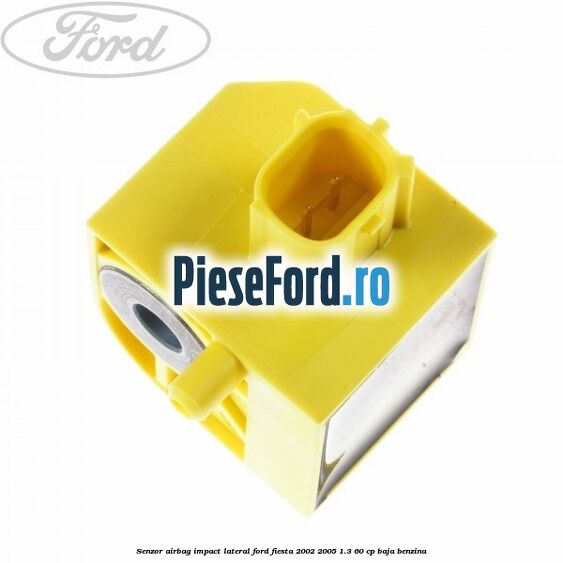 Senzor airbag impact lateral Ford Fiesta 2002-2005 1.3 60 cp BAJA benzina