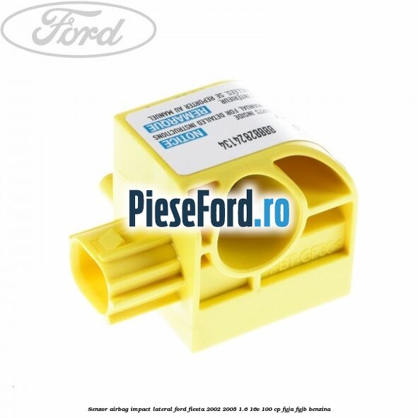 Senzor airbag impact lateral Ford Fiesta 2002-2005 1.6 16V 100 cp FYJA, FYJB benzina