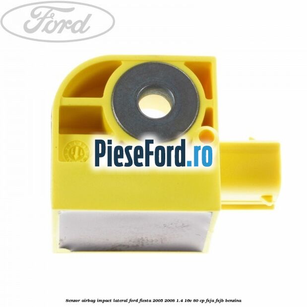 Senzor airbag impact lateral Ford Fiesta 2005-2008 1.4 16V 80 cp Senzor airbag impact lateral Ford Fiesta 2005-2008 1.4 16V 80 cp FXJA, FXJB benzina